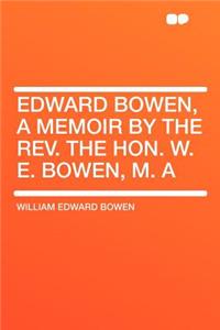 Edward Bowen, a Memoir by the REV. the Hon. W. E. Bowen, M. a