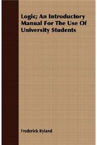 Logic; An Introductory Manual for the Use of University Students