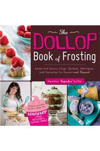 The Dollop Book of Frosting: Sweet and Savory Icings, Spreads, Meringues, and Ganaches for Dessert and Beyond