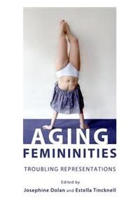 Aging Femininities: Troubling Representations