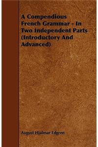 A Compendious French Grammar - In Two Independent Parts (Introductory And Advanced)