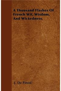 A Thousand Flashes Of French Wit, Wisdom, And Wickedness.