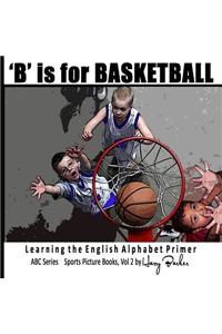 B Is for Basketball: A Fun Way to Learn Your Alphabet!