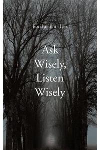 Ask Wisely, Listen Wisely