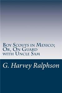 Boy Scouts in Mexico; Or, On Guard with Uncle Sam