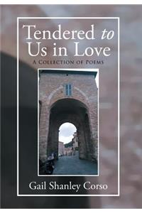 Tendered to Us in Love