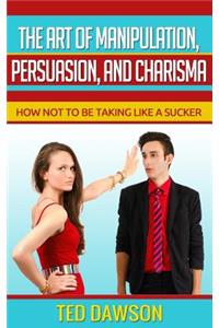 The Art of Manipulation, persuasion, and Charisma