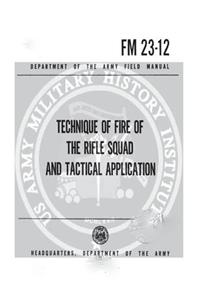 FM 23-12 Technique of Fire of the Rifle Squad and Tactical Applications