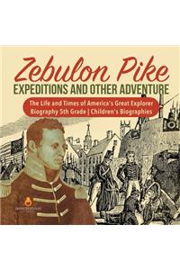 Zebulon Pike Expeditions and Other Adventure The Life and Times of America's Great Explorer Biography 5th Grade Children's Biographies