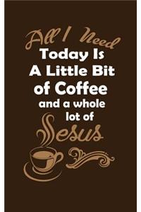 All I Need Today Is A Little Bit Of Coffee, And A Whole Lot Of Jesus