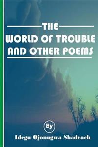 The World Of Trouble And Other Poems