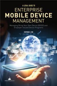 A Legal Guide to Enterprise Mobile Device Management: Managing Bring Your Own Devices (Byod) and Employer-Issued Device Programs