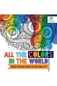 All the Colors in the World Stylish Coloring Books for Girls Ages 8-12