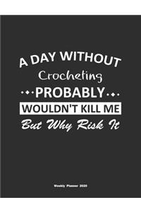 A Day Without Crocheting Probably Wouldn't Kill Me But Why Risk It Weekly Planner 2020