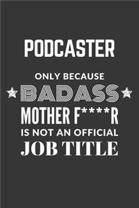 Podcaster Only Because Badass Mother F****R Is Not An Official Job Title Notebook