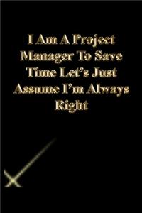 I Am A Project Manager To Save Time Let's Just Assume I'm Always Right