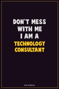 Don't Mess With Me, I Am A Technology Consultant
