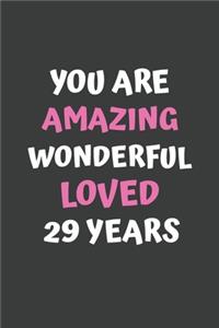 You Are Amazing Wonderful Loved 29Years: A Celebration of My First 29th Years, Beautiful,29th Birthday Lined Journal / Notebook - With A Positive & Affirming Message