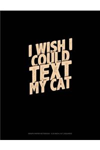 I Wish I Could Text My Cat