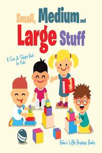 Small, Medium and Large Stuff a Size & Shape Book for Kids