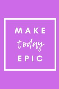 Make Today Epic