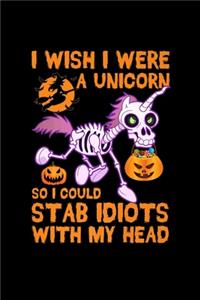 i wish i were a unicorn so I could stab idiots with my head