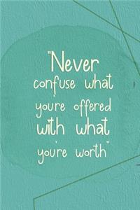 Never Confuse What You're Offered With What You're Worth