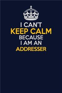 I Can't Keep Calm Because I Am An Addresser