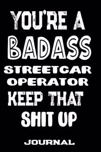 You're A Badass Streetcar Operator Keep That Shit Up