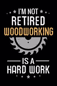 I'm not Retired Woodworking is a Hard Work