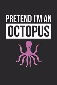 Octopus Notebook - Pretend I'm An Octopus Journal - Octopus Gift for Animal Lovers - Octopus Diary