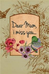 Dear Mum, I miss you: Dear Mum I miss you - Letters to my Mum - This journal is filled with space to write letters to your Mum along with a place to write down thankfulne