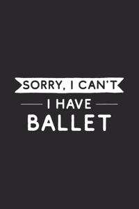 Sorry I Can't I Have Ballet