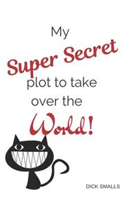 My Super Secret Plot to Take Over The World!