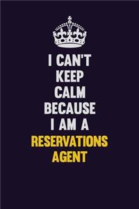 I Can't Keep Calm Because I Am A Reservations Agent