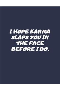 I Hope Karma Slaps You In The Face Before I Do.