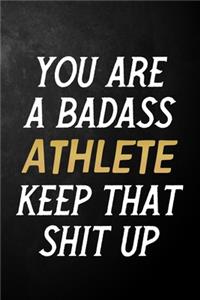 You Are A Badass Athlete Keep That Shit Up