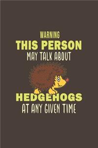 Warning This Person May Talk About Hedgehogs At Any Given Time