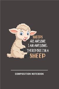 Sheeps Are Awesome I Am Awesome, Therefore Im A Sheep Composition Notebook