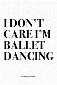 I Don't Care I'm Ballet Dancing