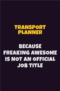 Transport Planner, Because Freaking Awesome Is Not An Official Job Title
