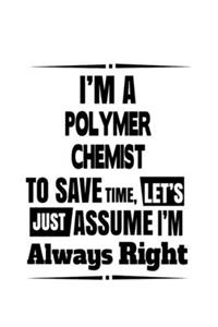 I'm A Polymer Chemist To Save Time, Let's Assume That I'm Always Right