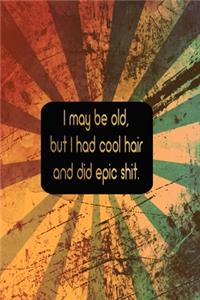 I May Be Old But I Had Cool Hair Did Epic Shit And Got To Drive Bitchin Cars