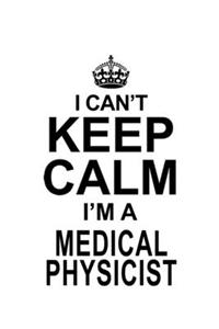 I Can't Keep Calm I'm A Medical Physicist