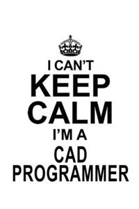 I Can't Keep Calm I'm A Cad Programmer