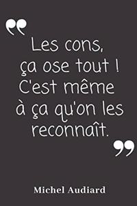 Les cons ça ose tout! C'est même à ça qu'on les reconnait