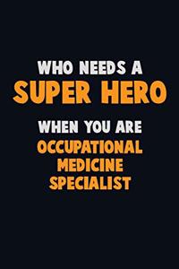 Who Need A SUPER HERO, When You Are Occupational medicine specialist