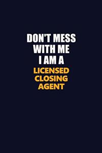 Don't Mess With Me I Am A Licensed closing agent