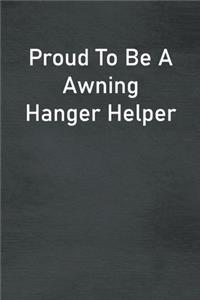 Proud To Be A Awning Hanger Helper