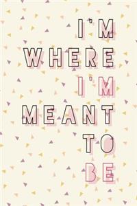 I'm Where I'm Meant to Be